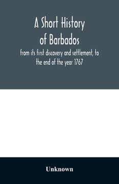 portada A short history of Barbados: from its first discovery and settlement, to the end of the year 1767 (in English)