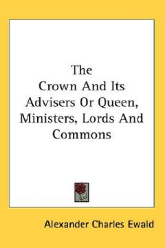 portada the crown and its advisers or queen, ministers, lords and commons (en Inglés)