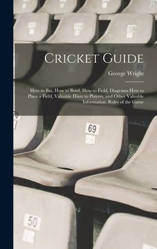 portada Cricket Guide; how to bat, how to Bowl, how to Field, Diagrams how to Place a Field, Valuable Hints to Players, and Other Valuable Information. Rules (en Inglés)