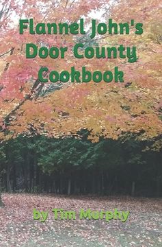 portada Flannel John's Door County Cookbook: Four Seasons of Wisconsin Food (in English)