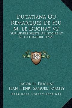 portada Ducatiana Ou Remarques De Feu M. Le Duchat V2: Sur Divers Sujets D'Histoire Et De Litterature (1738) (en Francés)