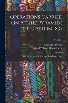 portada Operations Carried On At The Pyramids Of Gizeh In 1837: With An Account Of A Voyage Into Upper Egypt; Volume 1 (en Inglés)