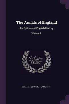 portada The Annals of England: An Epitome of English History; Volume 1 (en Inglés)