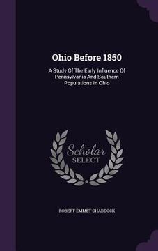 portada Ohio Before 1850: A Study Of The Early Influence Of Pennsylvania And Southern Populations In Ohio (en Inglés)