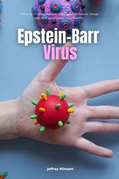 portada Epstein-Barr Virus: A Beginner's Step-by-Step Guide to Managing EBV Naturally Through Diet, With Sample Recipes and a Meal Plan (en Inglés)