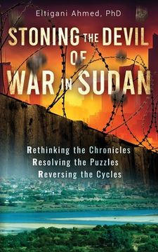 portada Stoning the Devil of War in Sudan: Rethinking the Chronicles, Resolving the Puzzles, and Reversing the Cycles (in English)