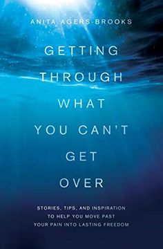 portada Getting Through What you Can'T get Over: Stories, Tips, and Inspiration to Help you Move Past Your Pain Into Lasting Freedom 
