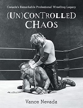 portada (Un)Controlled Chaos: Canada's Remarkable Professional Wrestling Legacy (en Inglés)