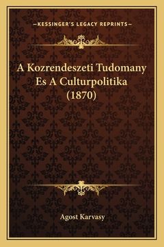 portada A Kozrendeszeti Tudomany Es A Culturpolitika (1870) (en Húngaro)