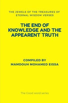 portada The End of Knowledge and the Appearent Truth: The Jewels of the Treasures of Eternal Wisdom Verses (en Inglés)