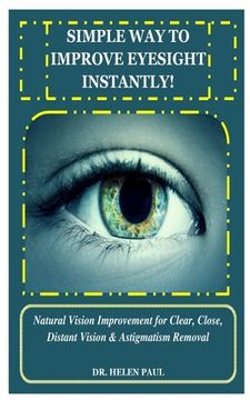 portada Simple Way to Improve Eyesight Instantly!: Natural Vision Improvement for Clear, Close, Distant Vision & Astigmatism Removal