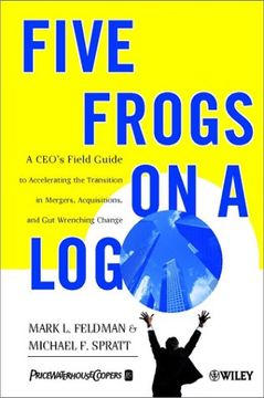 portada Five Frogs on a Log: A Ceo's Field Guide to Accelerating the Transition in Mergers, Acquisitions & gut Wrenching Change (en Inglés)