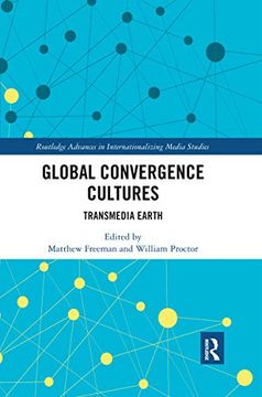 portada Global Convergence Cultures: Transmedia Earth (Routledge Advances in Internationalizing Media Studies) (en Inglés)