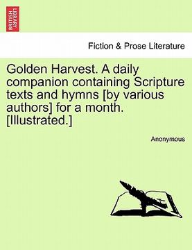 portada golden harvest. a daily companion containing scripture texts and hymns [by various authors] for a month. [illustrated.] (en Inglés)