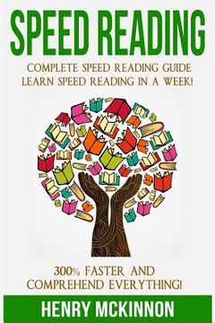 portada Speed Reading: Complete Speed Reading Guide Learn Speed Reading In A Week! 300% Faster and Comprehend Everything!