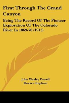portada first through the grand canyon: being the record of the pioneer exploration of the colorado river in 1869-70 (1915) (in English)