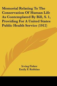 portada memorial relating to the conservation of human life as contemplated by bill, s. 1, providing for a united states public health service (1912) (en Inglés)