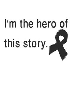 portada I´m The Hero Of This Story.: Gift For Melanoma Cancer Patient( 120 Pages Dot Grid 6x9)