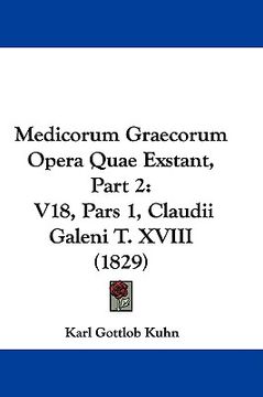 portada medicorum graecorum opera quae exstant, part 2: v18, pars 1, claudii galeni t. xviii (1829) (en Inglés)