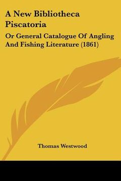 portada a new bibliotheca piscatoria: or general catalogue of angling and fishing literature (1861) (en Inglés)