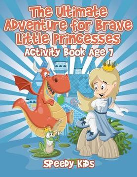 portada The Ultimate Adventure for Brave Little Princesses: Activity Book Age 7 (en Inglés)