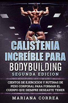 portada Calistenia Increible Para Bodybuilding Segunda Edicion: Cientos de Ejercicios y Rutinas de Peso Corporal Para Formar el Cuerpo que Siempre Deseaste Tener