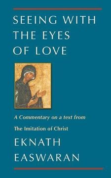 portada Seeing With the Eyes of Love: A Commentary on a Text From the Imitation of Christ (Classics of Christian Inspiration Series) (en Inglés)