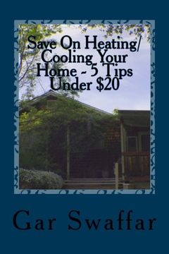 portada Save On Heating/Cooling Your Home - 5 Tips Under $20: Diagnose and solve your homes heating and cooling loss problems (Energy Efficiency Can Be Easy) (Volume 1)