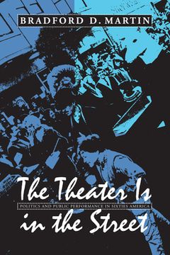 portada the theater is in the street: politics and public performance in 1960s america (en Inglés)