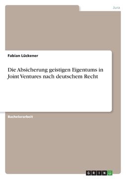portada Die Absicherung geistigen Eigentums in Joint Ventures nach deutschem Recht (en Alemán)