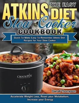 portada The Easy Atkins Diet Slow Cooker Cookbook: Quick-To-Make Easy-To-Remember Atkins Diet Recipes for Your Slow Cooker. (Accelerate Weight Loss, Reset you (en Inglés)