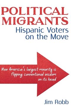 portada Political Migrants: Hispanic Voters on the Move-How America's Largest Minority Is Flipping Conventional Wisdom on Its Head (en Inglés)