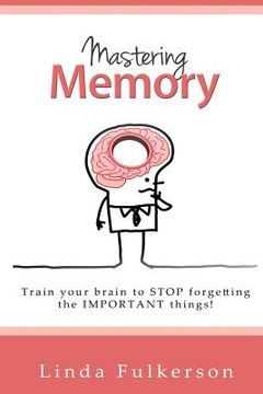 portada Mastering Memory: Train your brain to stop forgetting the important things