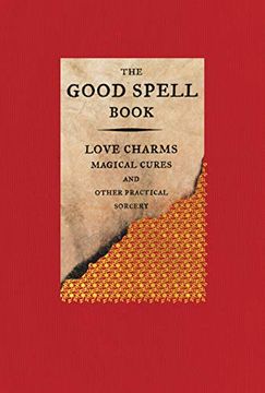portada The Good Spell Book: Love Charms, Magical Cures, and Other Practical Sorcery (in English)