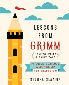 portada Lessons From Grimm: How To Write a Fairy Tale Middle School Workbook Grades 6-8 (en Inglés)