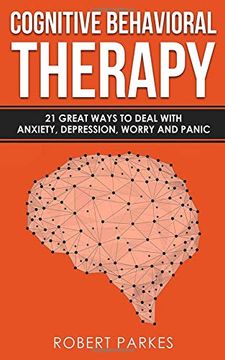 portada Cognitive Behavioral Therapy: 21 Great Ways to Deal With Anxiety, Depression, Worry and Panic (Cognitive Behavioral Therapy Series Book 1) (en Inglés)