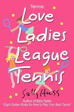 portada Tennis: LOVE LADIES LEAGUE TENNIS: (Delightful Insights and Instruction on Ladies Doubles Play, Strategies, and Fun)