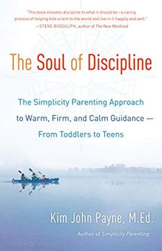 portada The Soul of Discipline: The Simplicity Parenting Approach to Warm, Firm, and Calm Guidance -- From Toddlers to Teens
