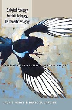 portada Ecological Pedagogy, Buddhist Pedagogy, Hermeneutic Pedagogy: Experiments in a Curriculum for Miracles (Counterpoints)