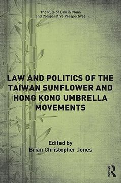 portada Law and Politics of the Taiwan Sunflower and Hong Kong Umbrella Movements (The Rule of law in China and Comparative Perspectives) (in English)