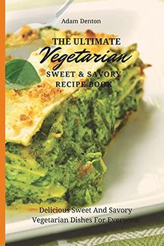 portada The Ultimate Vegetarian Sweet & Savory Recipe Book: Delicious Sweet and Savory Vegetarian Dishes for Everyone 