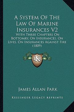 portada a system of the law of marine insurances v2: with three chapters on bottomry, on insurances, on lives, on insurances against fire (1809) (en Inglés)