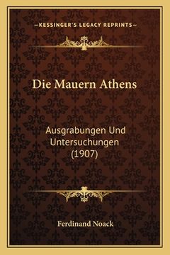 portada Die Mauern Athens: Ausgrabungen Und Untersuchungen (1907) (en Alemán)