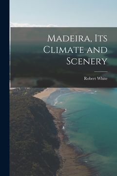 portada Madeira, Its Climate and Scenery (en Inglés)
