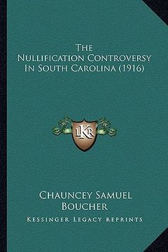 portada the nullification controversy in south carolina (1916) the nullification controversy in south carolina (1916) (en Inglés)