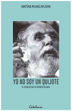 portada Yo no soy un Quijote. El Legado Vivo de Andres Aylwin (in Spanish)