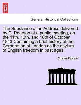 portada the substance of an address delivered by c. pearson at a public meeting, on the 11th, 12th, and 18th of october, 1843 containing a brief history of th (in English)