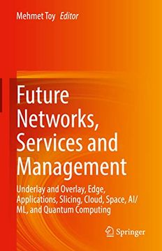 portada Future Networks, Services and Management: Underlay and Overlay, Edge, Applications, Slicing, Cloud, Space, Ai/ML, and Quantum Computing