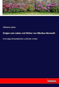 portada Einiges vom Leben und Wirker von Nikolaus Bernoulli: Kriminalgerichtspräsidenten und Notar in Basel (en Alemán)