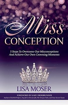 portada Miss Conception: 5 Steps to Overcome our Misconceptions and Achieve our own Crowning Moments
